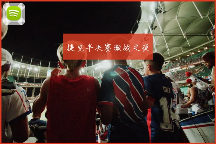 捷克半决赛激战之夜